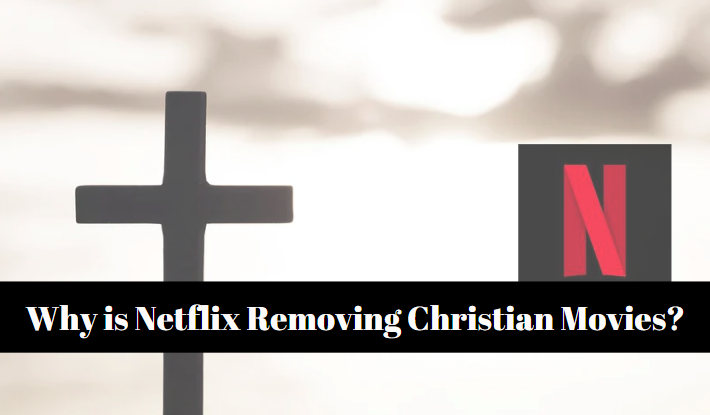 Why Is Netflix Removing Christian Movies?